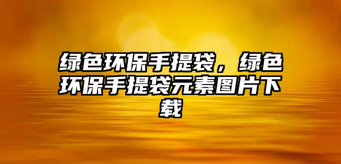 綠色環(huán)保手提袋，綠色環(huán)保手提袋元素圖片下載