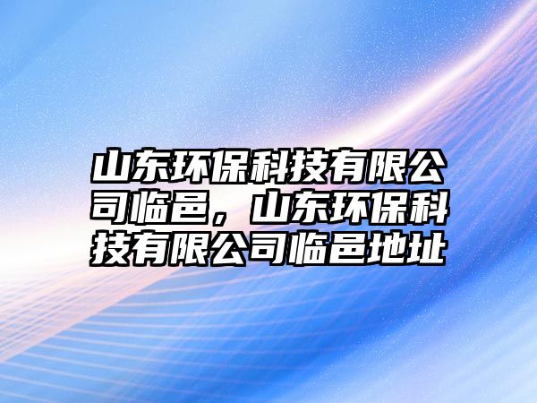 山東環(huán)?？萍加邢薰九R邑，山東環(huán)?？萍加邢薰九R邑地址