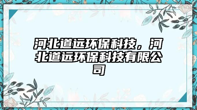 河北道遠環(huán)?？萍?，河北道遠環(huán)?？萍加邢薰?/> 
									</a>
									<h4 class=