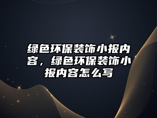 綠色環(huán)保裝飾小報(bào)內(nèi)容，綠色環(huán)保裝飾小報(bào)內(nèi)容怎么寫(xiě)