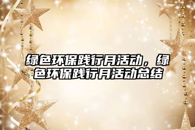 綠色環(huán)保踐行月活動，綠色環(huán)保踐行月活動總結(jié)
