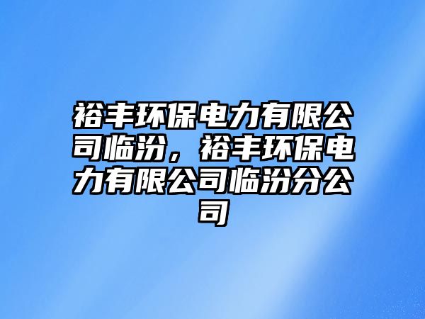 裕豐環(huán)保電力有限公司臨汾，裕豐環(huán)保電力有限公司臨汾分公司