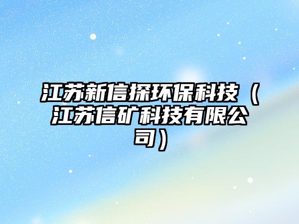 江蘇新信探環(huán)?？萍迹ńK信礦科技有限公司）