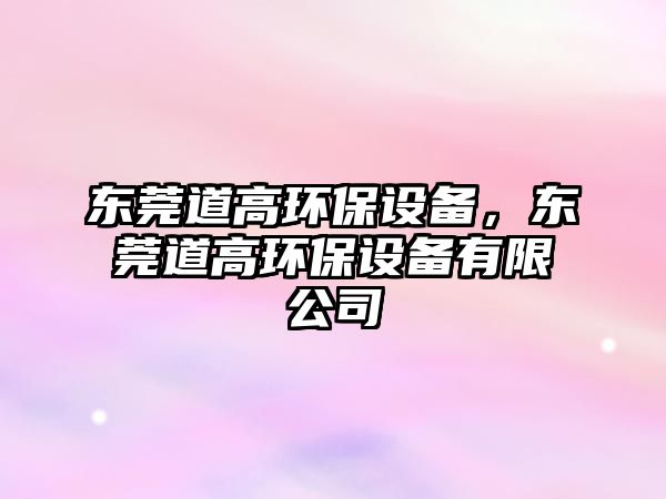 東莞道高環(huán)保設(shè)備，東莞道高環(huán)保設(shè)備有限公司