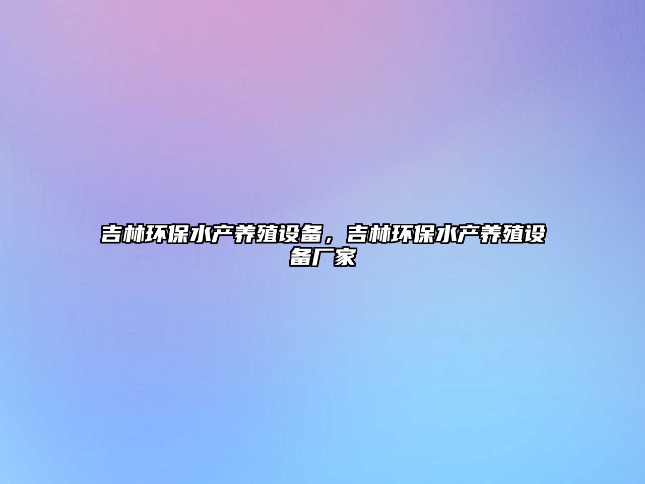 吉林環(huán)保水產(chǎn)養(yǎng)殖設(shè)備，吉林環(huán)保水產(chǎn)養(yǎng)殖設(shè)備廠家