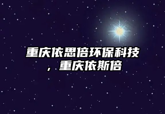 重慶依思倍環(huán)?？萍迹貞c依斯倍