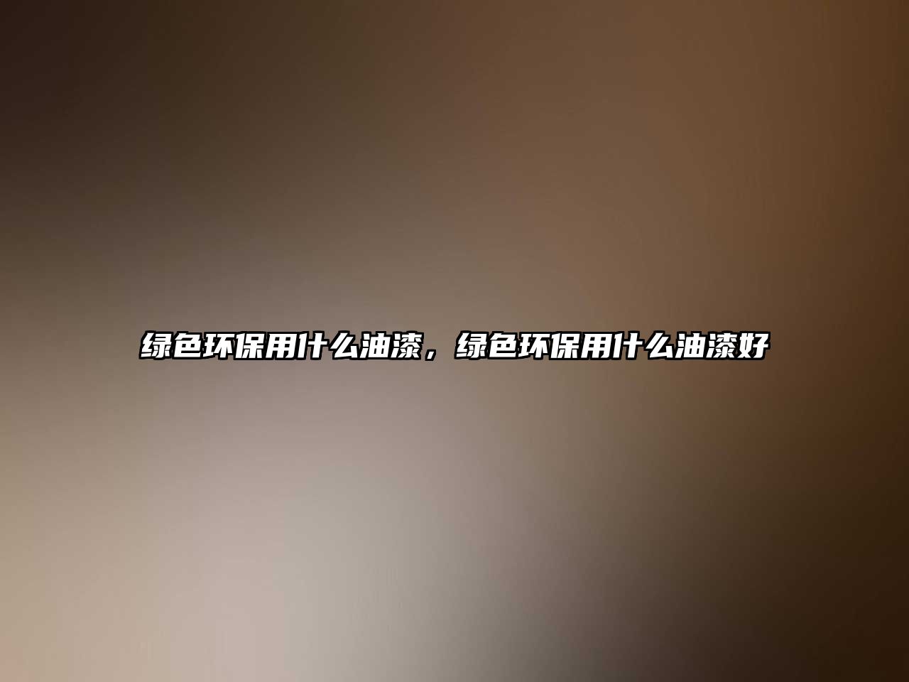 綠色環(huán)保用什么油漆，綠色環(huán)保用什么油漆好