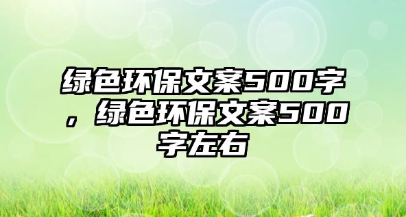 綠色環(huán)保文案500字，綠色環(huán)保文案500字左右