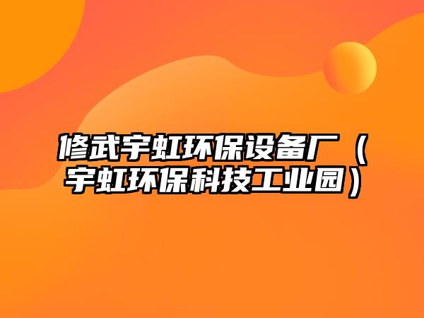 修武宇虹環(huán)保設(shè)備廠（宇虹環(huán)?？萍脊I(yè)園）
