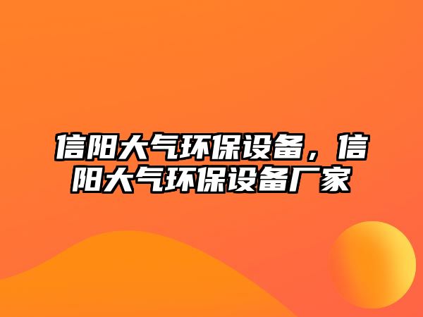 信陽(yáng)大氣環(huán)保設(shè)備，信陽(yáng)大氣環(huán)保設(shè)備廠家