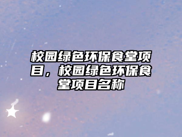 校園綠色環(huán)保食堂項目，校園綠色環(huán)保食堂項目名稱