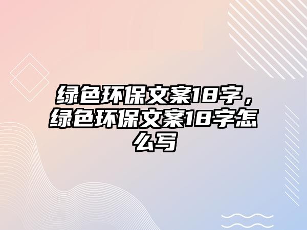 綠色環(huán)保文案18字，綠色環(huán)保文案18字怎么寫