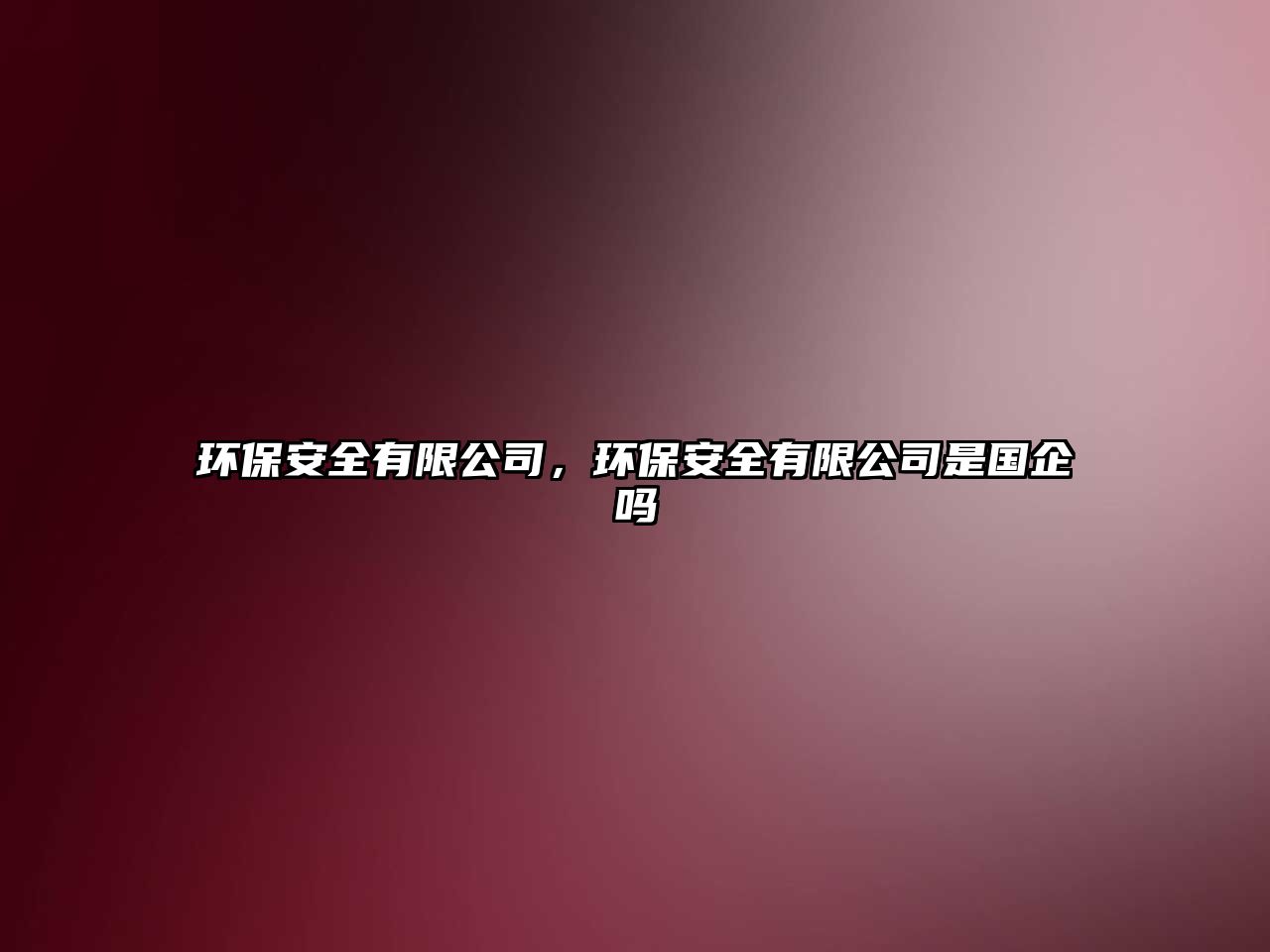 環(huán)保安全有限公司，環(huán)保安全有限公司是國企嗎