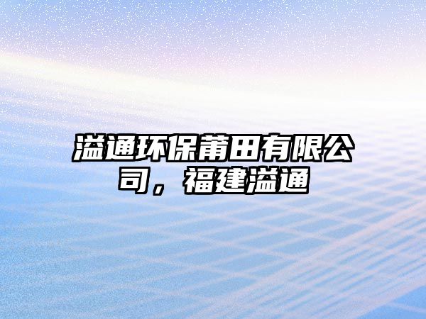 溢通環(huán)保莆田有限公司，福建溢通