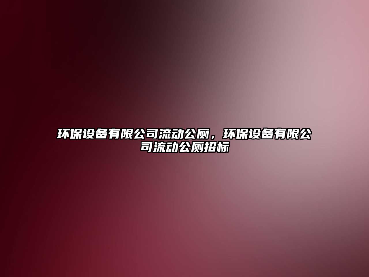 環(huán)保設(shè)備有限公司流動(dòng)公廁，環(huán)保設(shè)備有限公司流動(dòng)公廁招標(biāo)
