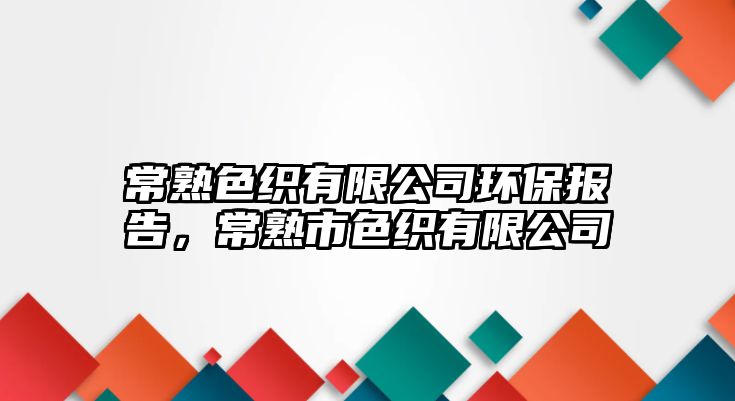 常熟色織有限公司環(huán)保報告，常熟市色織有限公司