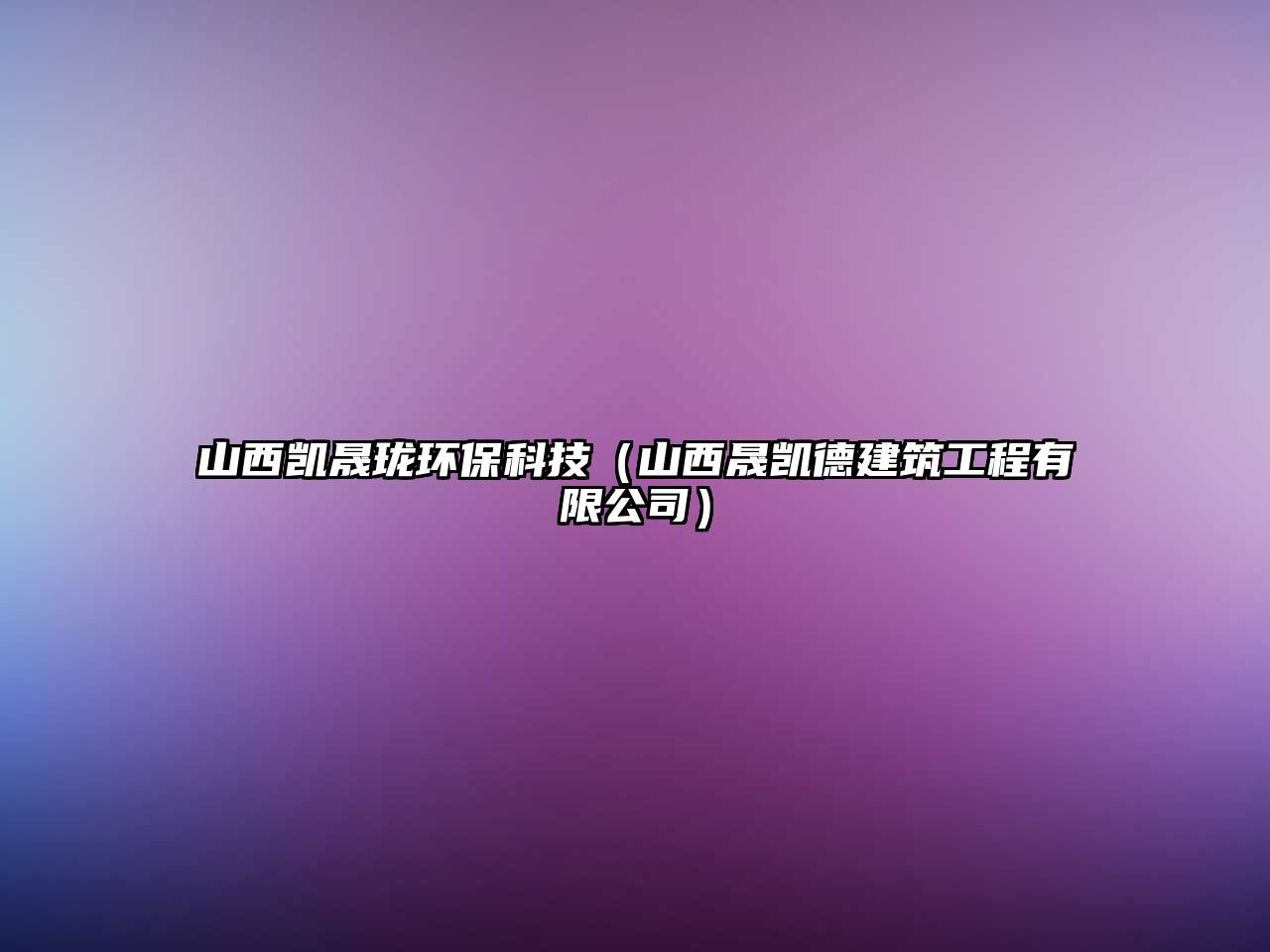 山西凱晟瓏環(huán)?？萍迹ㄉ轿麝蓜P德建筑工程有限公司）