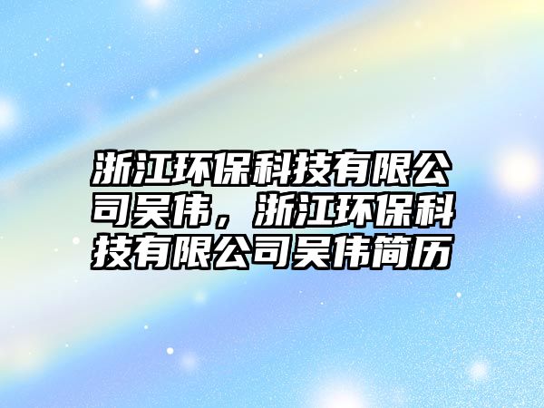 浙江環(huán)?？萍加邢薰緟莻?，浙江環(huán)?？萍加邢薰緟莻ズ啔v