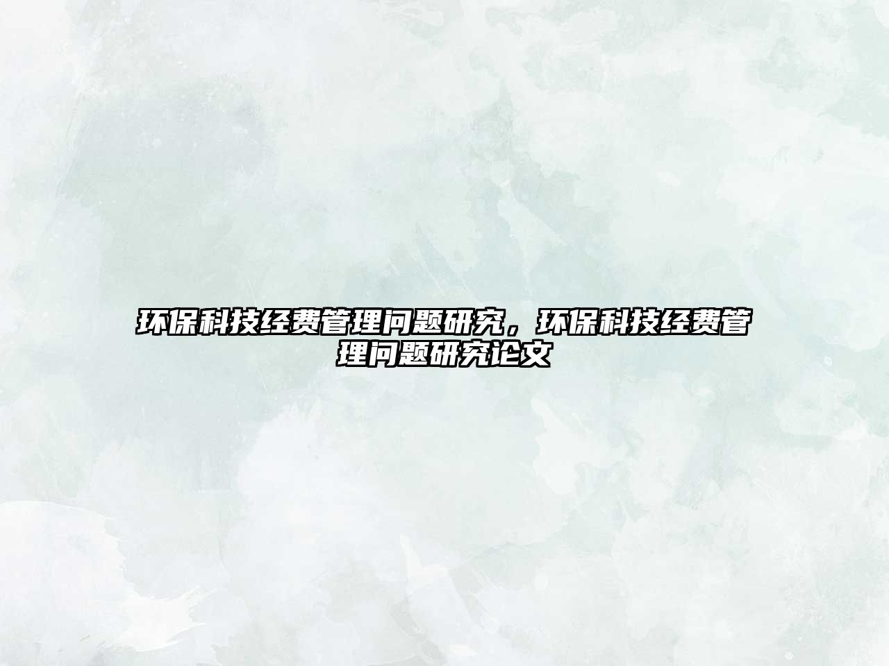 環(huán)?？萍冀?jīng)費管理問題研究，環(huán)保科技經(jīng)費管理問題研究論文
