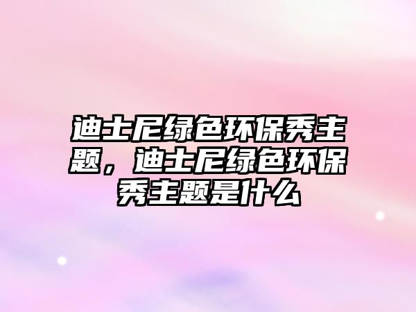 迪士尼綠色環(huán)保秀主題，迪士尼綠色環(huán)保秀主題是什么