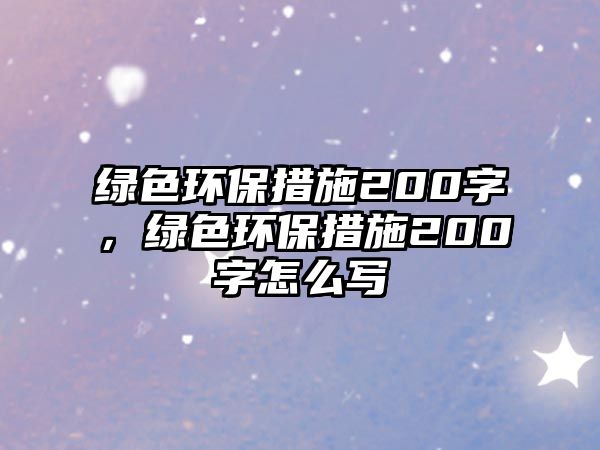 綠色環(huán)保措施200字，綠色環(huán)保措施200字怎么寫