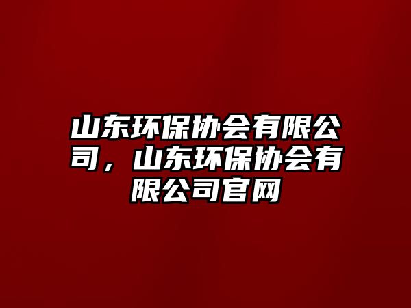 山東環(huán)保協(xié)會有限公司，山東環(huán)保協(xié)會有限公司官網(wǎng)