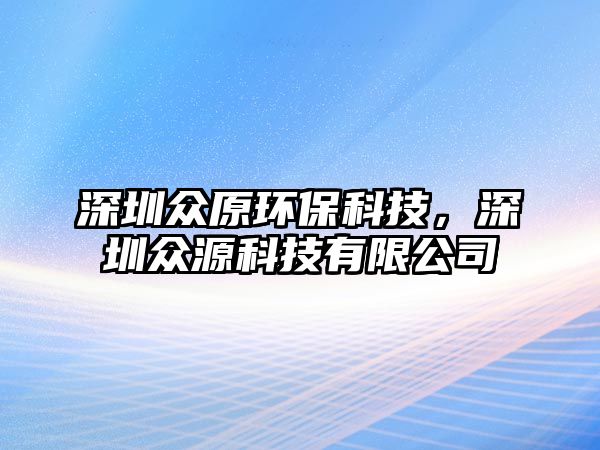深圳眾原環(huán)保科技，深圳眾源科技有限公司