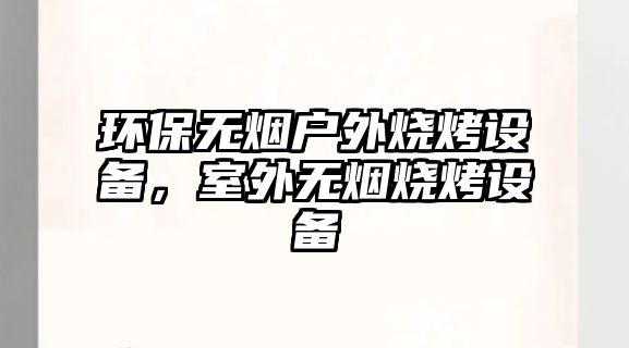 環(huán)保無煙戶外燒烤設(shè)備，室外無煙燒烤設(shè)備