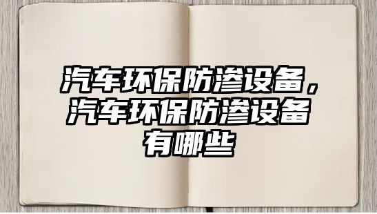 汽車環(huán)保防滲設(shè)備，汽車環(huán)保防滲設(shè)備有哪些