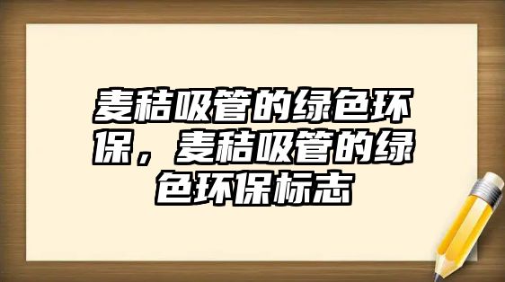 麥秸吸管的綠色環(huán)保，麥秸吸管的綠色環(huán)保標(biāo)志