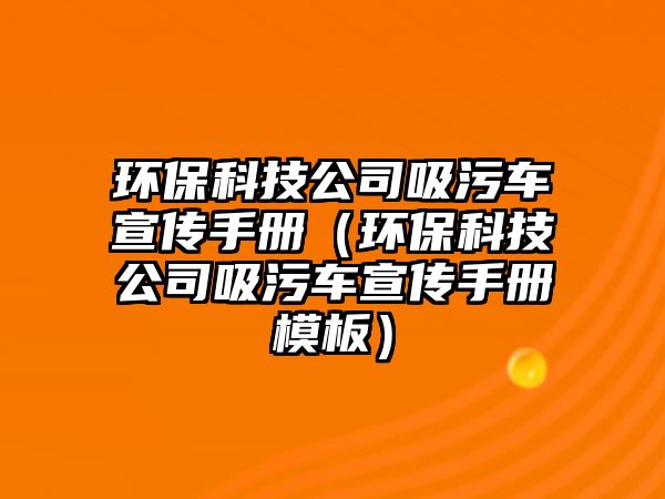環(huán)?？萍脊疚圮囆麄魇謨裕ōh(huán)保科技公司吸污車宣傳手冊模板）