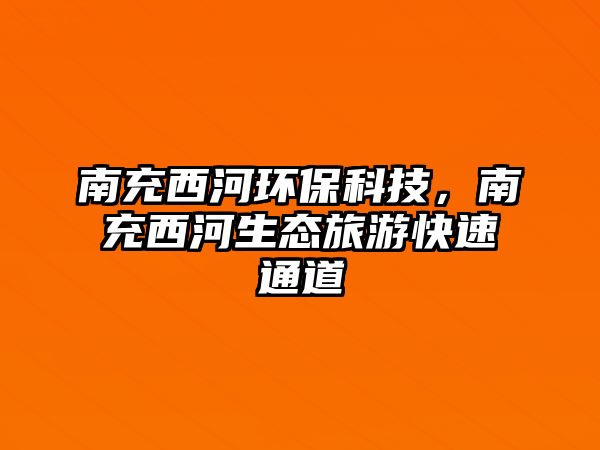 南充西河環(huán)?？萍?，南充西河生態(tài)旅游快速通道