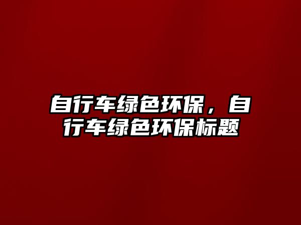 自行車綠色環(huán)保，自行車綠色環(huán)保標(biāo)題