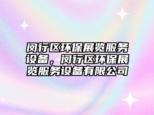 閔行區(qū)環(huán)保展覽服務(wù)設(shè)備，閔行區(qū)環(huán)保展覽服務(wù)設(shè)備有限公司