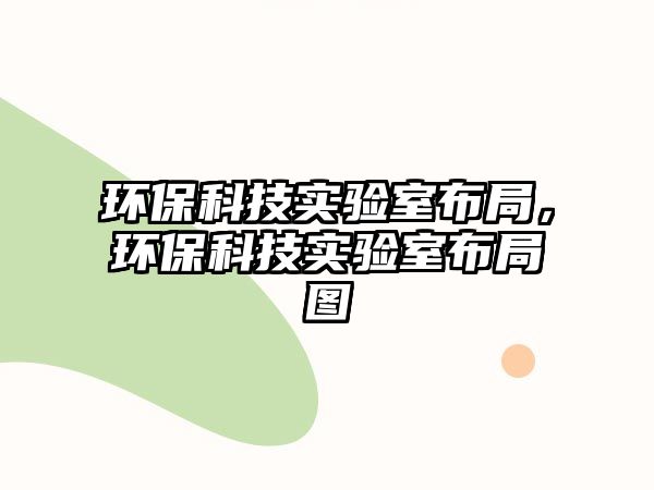 環(huán)?？萍紝嶒炇也季?，環(huán)保科技實驗室布局圖