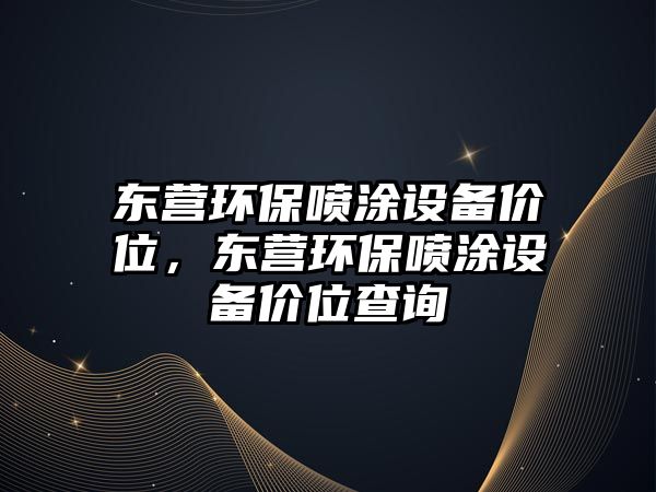 東營(yíng)環(huán)保噴涂設(shè)備價(jià)位，東營(yíng)環(huán)保噴涂設(shè)備價(jià)位查詢