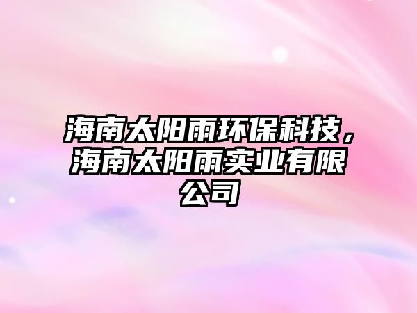 海南太陽(yáng)雨環(huán)?？萍?，海南太陽(yáng)雨實(shí)業(yè)有限公司