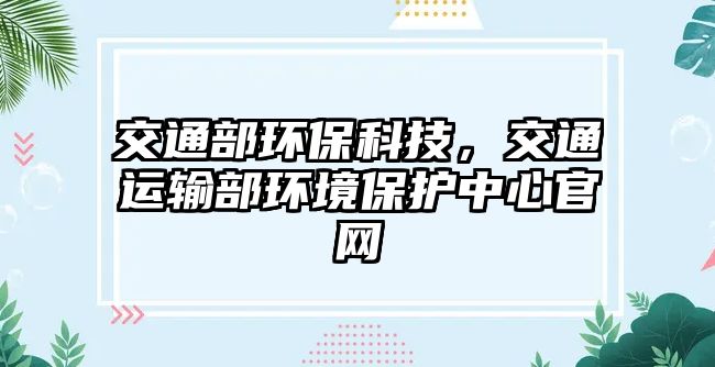 交通部環(huán)?？萍?，交通運輸部環(huán)境保護中心官網(wǎng)