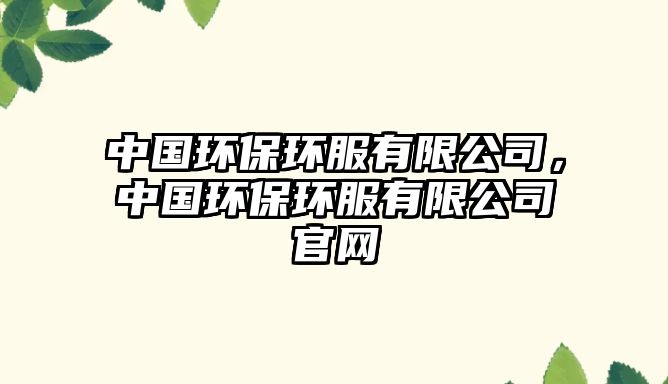 中國(guó)環(huán)保環(huán)服有限公司，中國(guó)環(huán)保環(huán)服有限公司官網(wǎng)