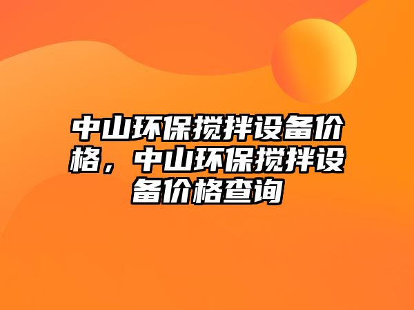 中山環(huán)保攪拌設(shè)備價(jià)格，中山環(huán)保攪拌設(shè)備價(jià)格查詢