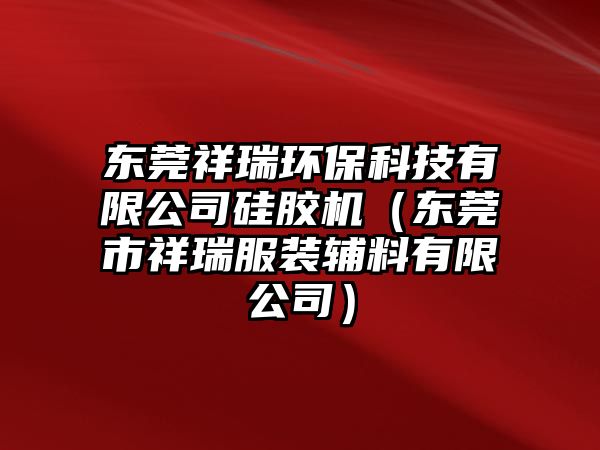 東莞祥瑞環(huán)?？萍加邢薰竟枘z機(jī)（東莞市祥瑞服裝輔料有限公司）