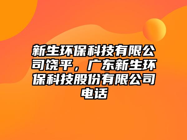 新生環(huán)?？萍加邢薰攫埰剑瑥V東新生環(huán)?？萍脊煞萦邢薰倦娫?/> 
									</a>
									<h4 class=