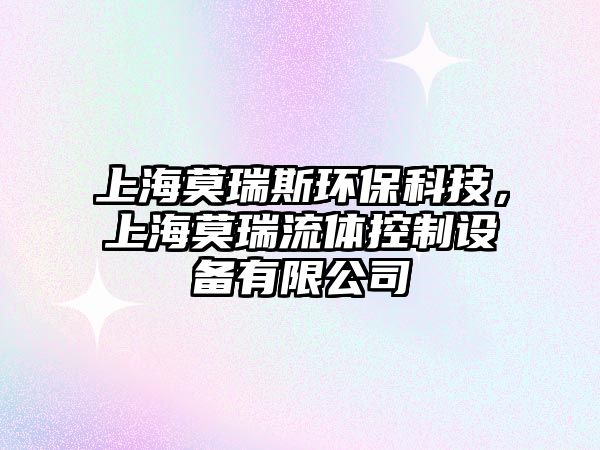 上海莫瑞斯環(huán)?？萍迹虾Ｄ鹆黧w控制設(shè)備有限公司