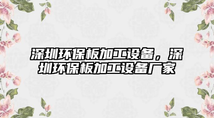 深圳環(huán)保板加工設(shè)備，深圳環(huán)保板加工設(shè)備廠家