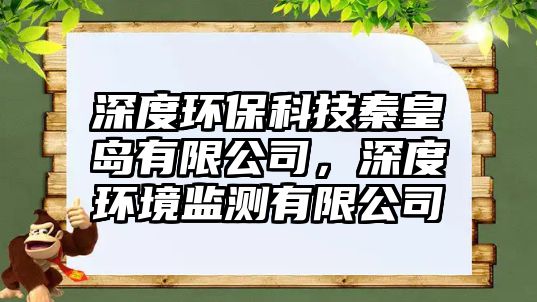 深度環(huán)保科技秦皇島有限公司，深度環(huán)境監(jiān)測有限公司