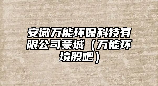 安徽萬能環(huán)?？萍加邢薰久沙牵ㄈf能環(huán)境股吧）
