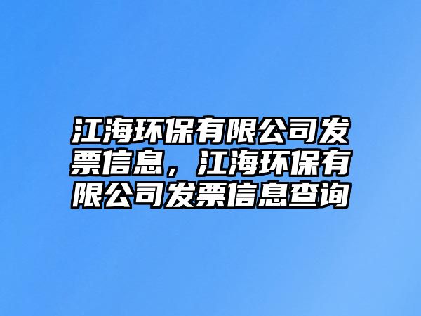 江海環(huán)保有限公司發(fā)票信息，江海環(huán)保有限公司發(fā)票信息查詢