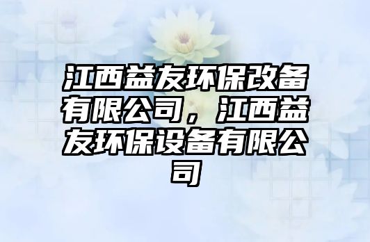 江西益友環(huán)保改備有限公司，江西益友環(huán)保設(shè)備有限公司