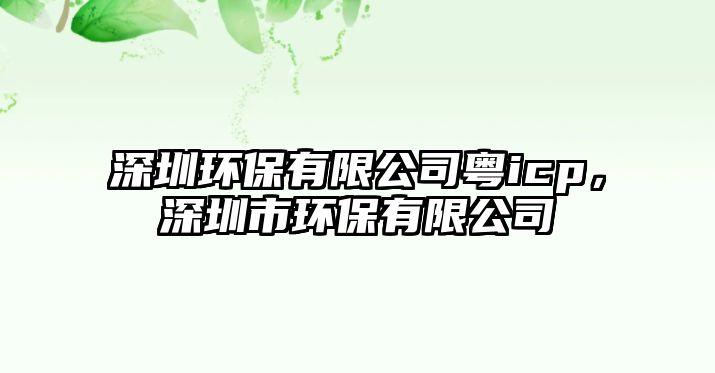 深圳環(huán)保有限公司粵icp，深圳市環(huán)保有限公司