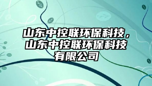 山東中控聯(lián)環(huán)?？萍?，山東中控聯(lián)環(huán)保科技有限公司